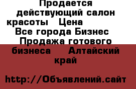 Продается действующий салон красоты › Цена ­ 800 000 - Все города Бизнес » Продажа готового бизнеса   . Алтайский край